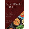 Asiatische Küche: Schnelle Authentische Rezepte