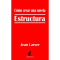 Cómo crear una novela. Estructura.: Construyendo una novela