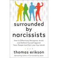 Surrounded by Narcissists: How to Effectively Recognize, Avoid, and Defend Yourself Against Toxic People (and Not Lose Your Mind) [The Surrounded