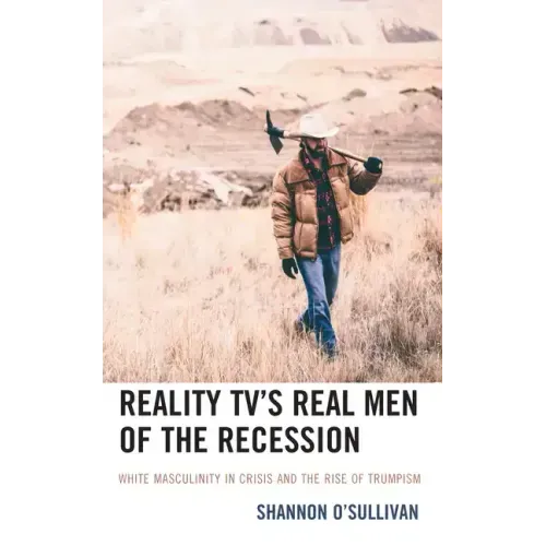 Reality TV's Real Men of the Recession: White Masculinity in Crisis and the Rise of Trumpism