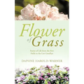 Flower of Grass: Poetry of Life from the First Hello to the Last Goodbye