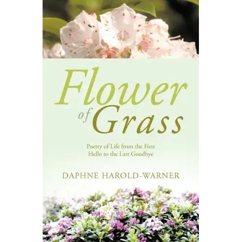 Flower of Grass: Poetry of Life from the First Hello to the Last Goodbye