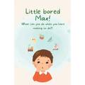 Little Bored Max: What can you do when you have nothing to do?!