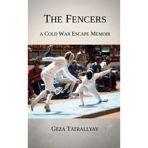 The Fencers: A Cold War Escape Memoir