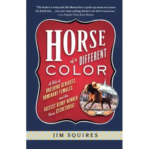 Horse of a Different Color: A Tale of Breeding Geniuses, Dominant Females, and the Fastest Derby Winner Since Secretariat