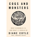Cogs and Monsters: What Economics Is, and What It Should Be
