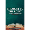 Straight To The Point: A Journey to His Presence