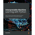 Interpretable Machine Learning with Python: Learn to build interpretable high-performance models with hands-on real-world examples