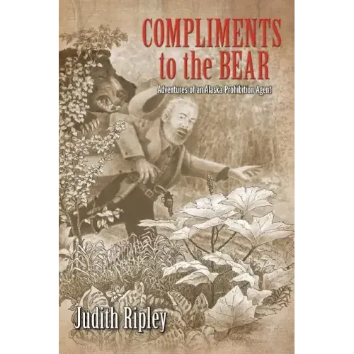 Compliments to the Bear: Adventures of an Alaska Prohibition Agent