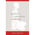Sitting: The Physical Art of Meditation