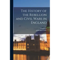 The History of the Rebellion and Civil Wars in England