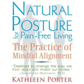 Natural Posture for Pain-Free Living: The Practice of Mindful Alignment