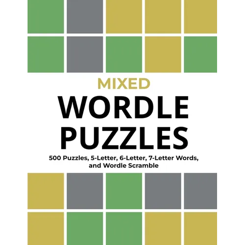 Mixed Wordle Puzzles: 500 Puzzles, 5-Letter, 6-Letter, 7-Letter Words, and Wordle Scramble. Big Book of Wordle Games With Easy, Medium, and Hard Puzzl