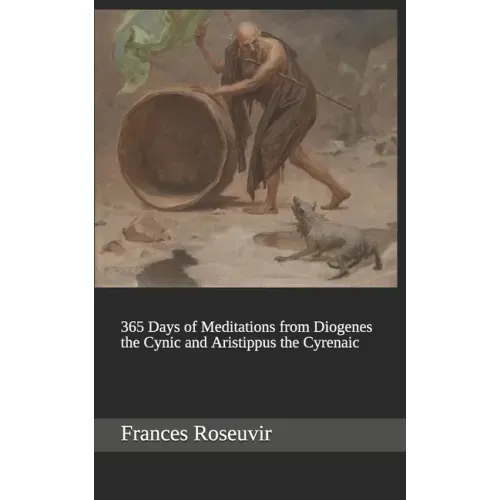 365 Days of Meditations from Diogenes the Cynic and Aristippus the Cyrenaic