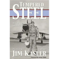 Tempered Steel: The Three Wars of Triple Air Force Cross Winner Jim Kasler