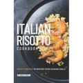 Italian Risotto Cookbook: 25 Risotto Recipes to Master Your Cooking Skills