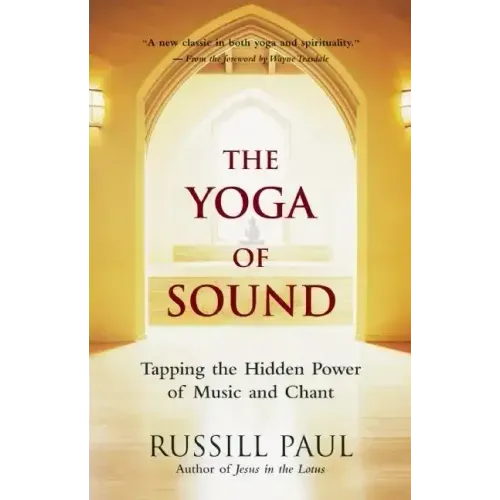 The Yoga of Sound: Tapping the Hidden Power of Music and Chant