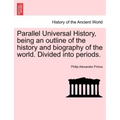 Parallel Universal History, being an outline of the history and biography of the world. Divided into periods.