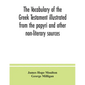 The vocabulary of the Greek Testament illustrated from the papyri and other non-literary sources