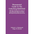 Monumental Guide To The Gettysburg Battlefield: With Index, Showing The Location Of Every Monument, Marker And Tablet, With Approaching Roads And Aven