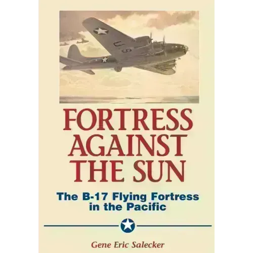 Fortress Against the Sun: The B-17 Flying Fortress in the Pacific