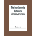 The Encyclopaedia Britannica: A Dictionary Of Arts, Sciences, Literature And General Information (Volume I) A To Androphagi