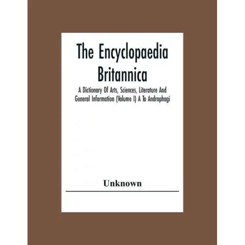 The Encyclopaedia Britannica: A Dictionary Of Arts, Sciences, Literature And General Information (Volume I) A To Androphagi