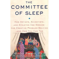 The Committee of Sleep: How Artists, Scientists, and Athletes Use Their Dreams for Creative Problem Solving-And How You Can Too