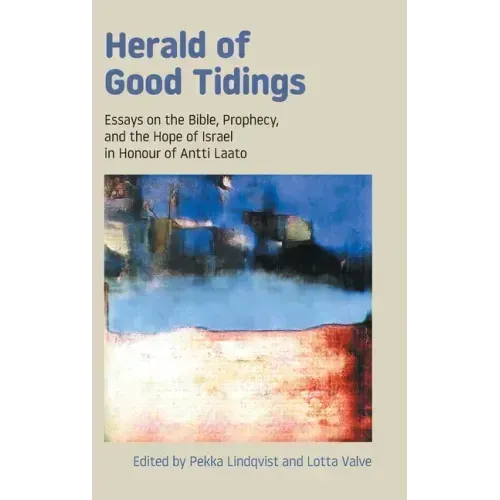 Herald of Good Tidings: Essays on the Bible, Prophecy, and the Hope of Israel in Honour of Antti Laato