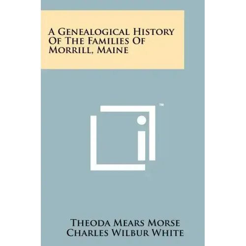 A Genealogical History of the Families of Morrill, Maine