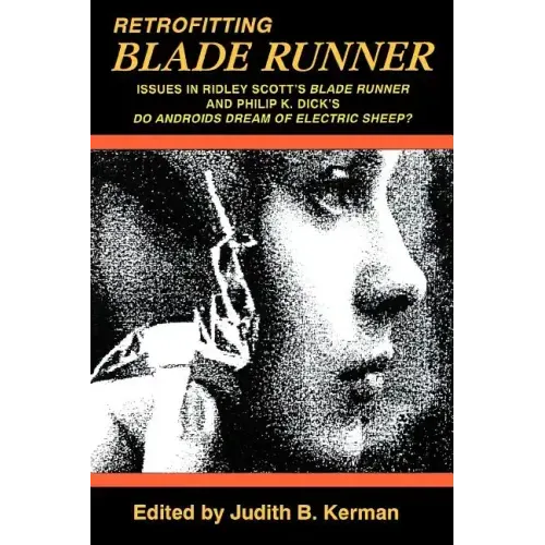 Retrofitting Blade Runner: Issues in Ridley Scott's Blade Runner and Phillip K. Dick's Do Androids Dream of Electric Sheep?