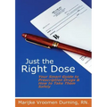 Just the Right Dose: Your Smart Guide to Prescription Drugs & How to Take Them Safely