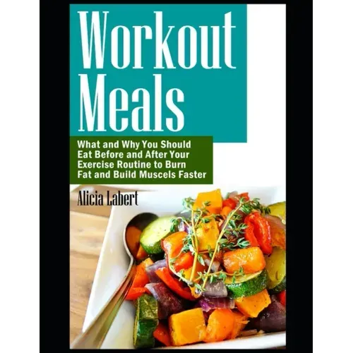 Workout Meals: What and Why You Should Eat Before and After Your Exercise Routine to Burn Fat and Build Muscels Faster