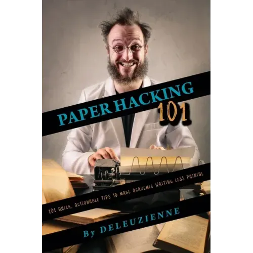 Paper Hacking 101: 101 Quick, Actionable Tips to Make Academic Writing Less Painful