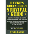 Hawke's Green Beret Survival Manual: Essential Strategies for Shelter and Water, Food and Fire, Tools and Medicine, Navigation and Signaling, Survival