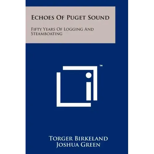 Echoes Of Puget Sound: Fifty Years Of Logging And Steamboating