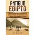 Antiguo Egipto: Una guía fascinante de la historia de Egipto, antiguas pirámides, templos, mitología egipcia y faraones como Tutankamó