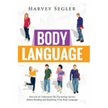 Body Language: Discover and Understand the Psychological Secrets Behind Reading and Benefitting From Body Language