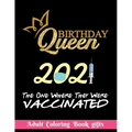 Birthday Queen 2021 The one where they were vaccinated: Coloring Book Gifts: 8.5*11 100 page - 2021 Lovers gifts - valentine's day Stress Relief Color