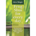 Feng Shui for every day: Practical course. Your Feng Shui Master's Diploma is at the end of the book.