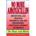 No More Amoxicillin: Preventing and Treating Ear and Respiratory Infections Without Antibiotics