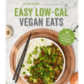 Easy Low-Cal Vegan Eats: 60 Flavor-Packed Recipes with Less Than 400 Calories Per Serving