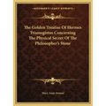 The Golden Treatise of Hermes Trismegistus Concerning the Physical Secret of the Philosopher's Stone