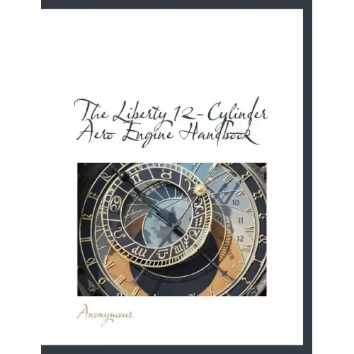 The Liberty 12-Cylinder Aero Engine Handbook