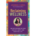 Reclaiming Wellness: Ancient Wisdom for Your Healthy, Happy, and Beautiful Life