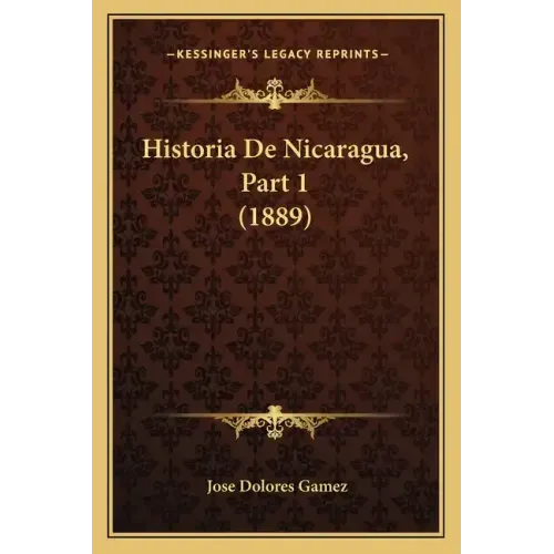 Historia De Nicaragua, Part 1 (1889)