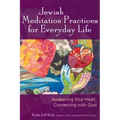 Jewish Meditation Practices for Everyday Life: Awakening Your Heart, Connecting with God