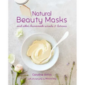 Natural Beauty Masks: And Other Homemade Scrubs and Lotions