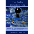 The Reality Distortion Field: Change the World by Convincing Others to Share Your Dream