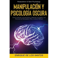 Manipulación y Psicología Oscura (Manipulation & Dark Psychology): Cómo Analizar a las Personas y Detectar el Engaño, con Técnicas de Persuasión, PNL